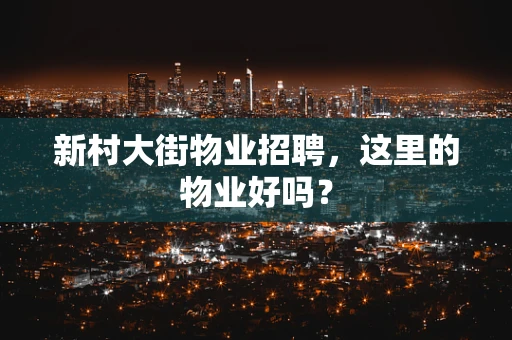 新村大街物业招聘，这里的物业好吗？
