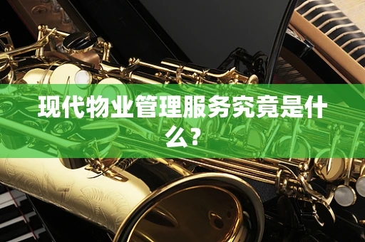 现代物业管理服务究竟是什么？