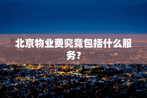 北京物业费究竟包括什么服务？
