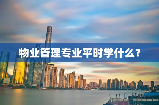 物业管理专业平时学什么？