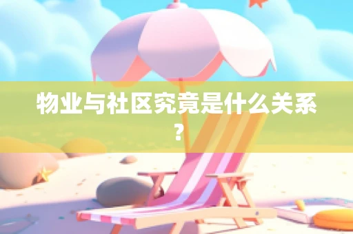 物业与社区究竟是什么关系？
