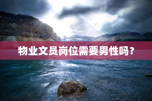 物业文员岗位需要男性吗？