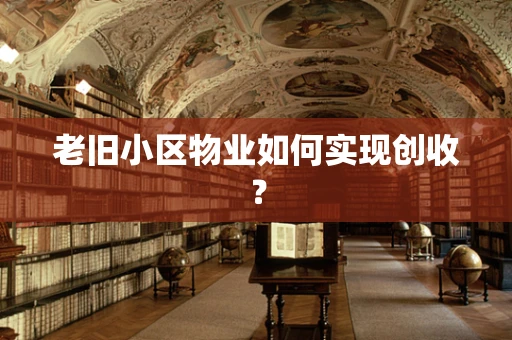 老旧小区物业如何实现创收？