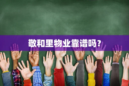 敬和里物业靠谱吗？