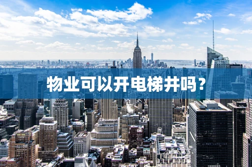 物业可以开电梯井吗？