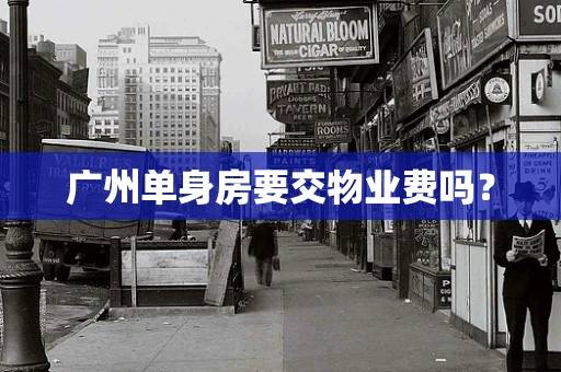 广州单身房要交物业费吗？