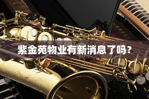 紫金苑物业有新消息了吗？