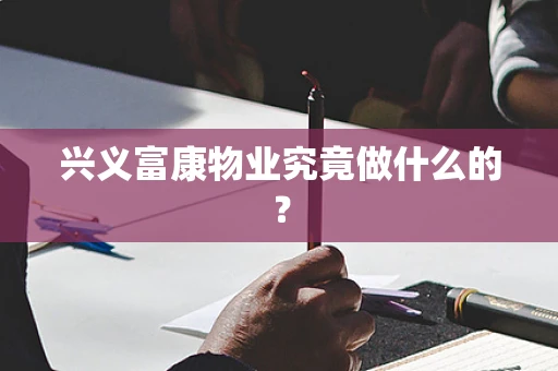 兴义富康物业究竟做什么的？