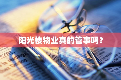 阳光楼物业真的管事吗？