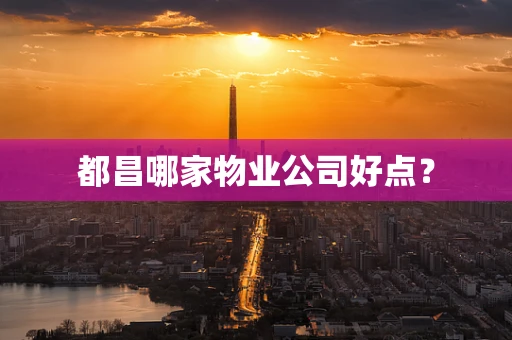 都昌哪家物业公司好点？
