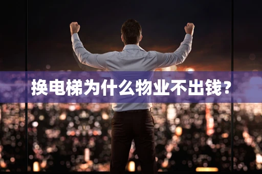 换电梯为什么物业不出钱？