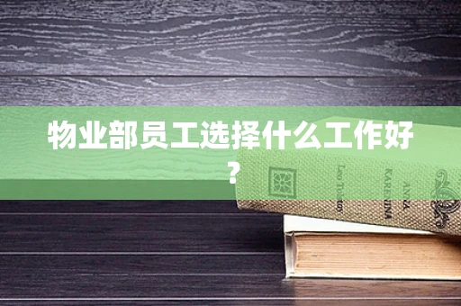物业部员工选择什么工作好？