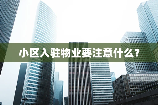 小区入驻物业要注意什么？
