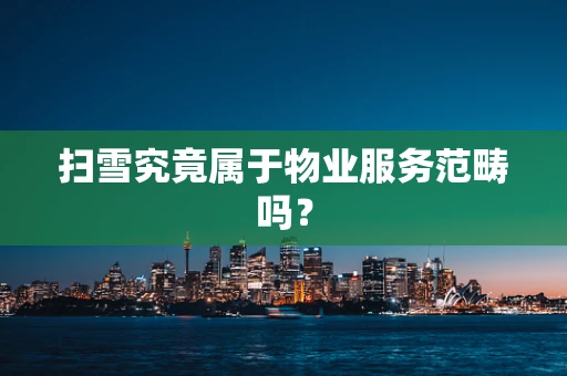 扫雪究竟属于物业服务范畴吗？