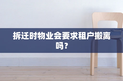 拆迁时物业会要求租户搬离吗？