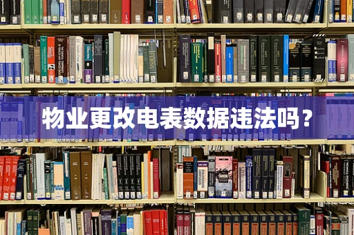 物业更改电表数据违法吗？