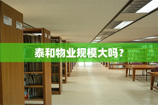 泰和物业规模大吗？