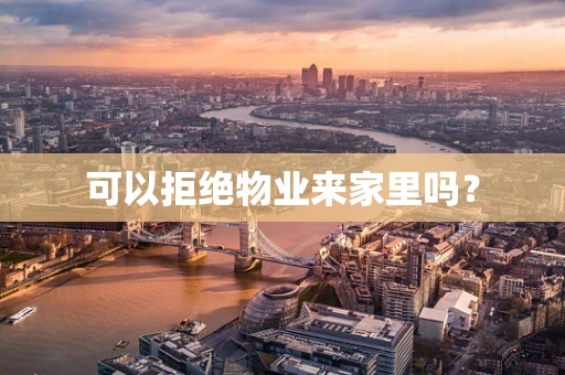 可以拒绝物业来家里吗？