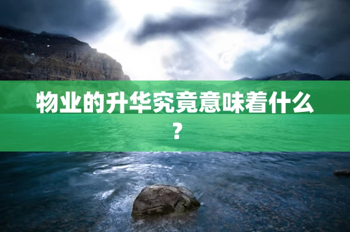 物业的升华究竟意味着什么？