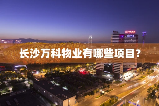 长沙万科物业有哪些项目？