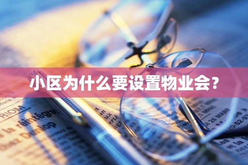 小区为什么要设置物业会？