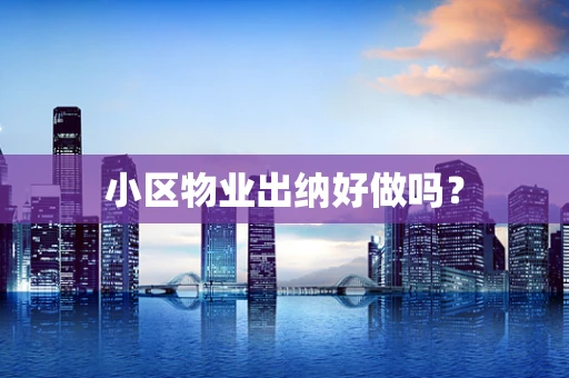 小区物业出纳好做吗？