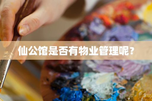 仙公馆是否有物业管理呢？