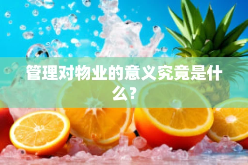 管理对物业的意义究竟是什么？