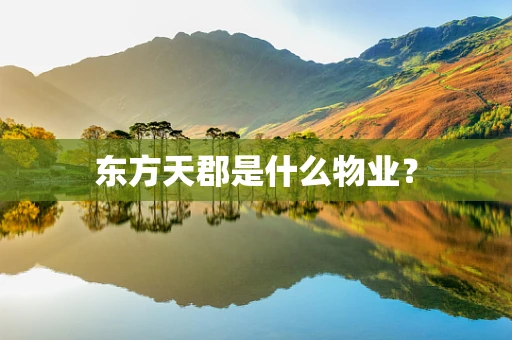 东方天郡是什么物业？