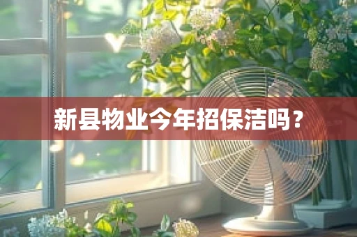 新县物业今年招保洁吗？