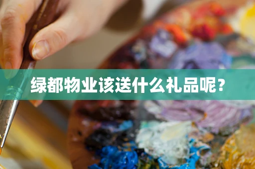 绿都物业该送什么礼品呢？
