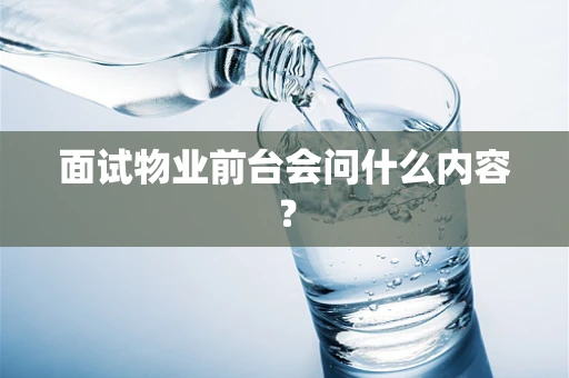 面试物业前台会问什么内容？
