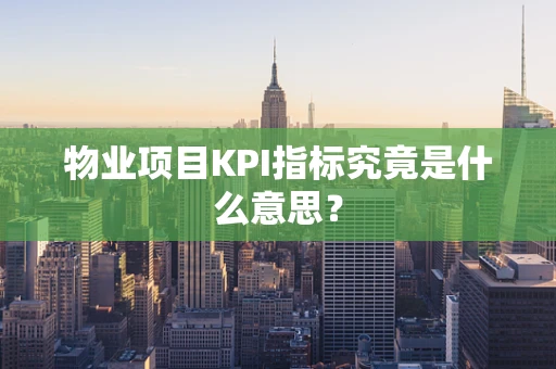 物业项目KPI指标究竟是什么意思？