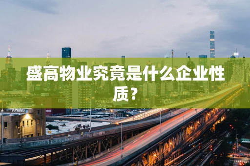 盛高物业究竟是什么企业性质？
