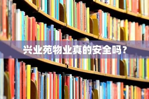 兴业苑物业真的安全吗？