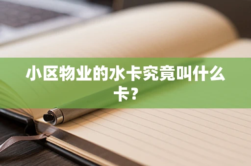小区物业的水卡究竟叫什么卡？
