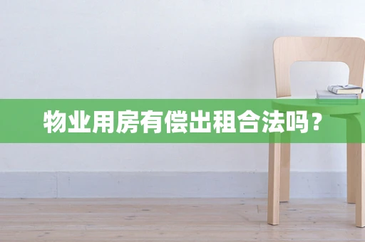 物业用房有偿出租合法吗？