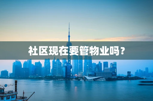 社区现在要管物业吗？