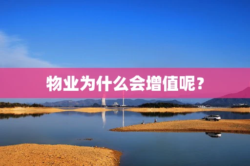 物业为什么会增值呢？