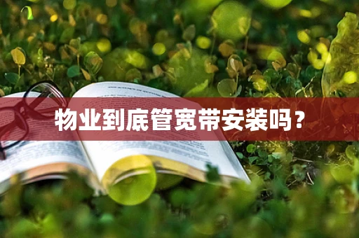 物业到底管宽带安装吗？