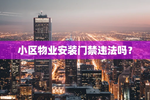 小区物业安装门禁违法吗？