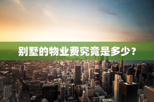 别墅的物业费究竟是多少？
