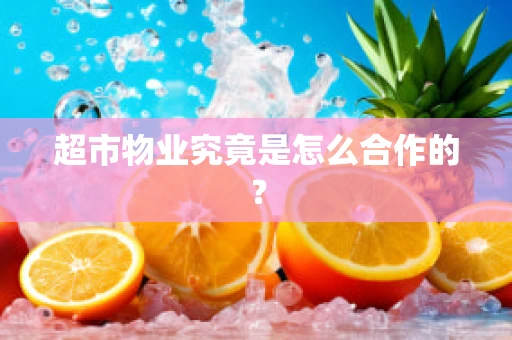 超市物业究竟是怎么合作的？