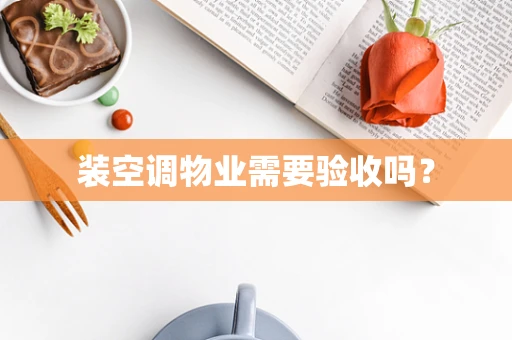 装空调物业需要验收吗？