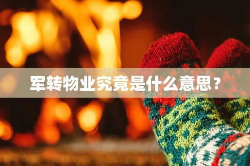 军转物业究竟是什么意思？