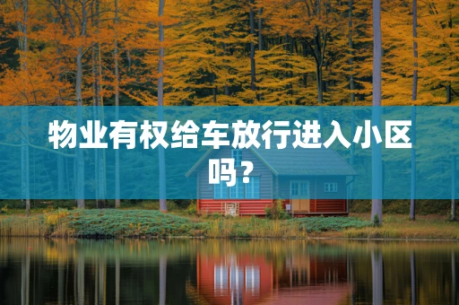 物业有权给车放行进入小区吗？