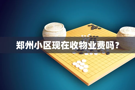 郑州小区现在收物业费吗？