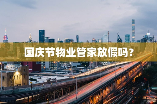 国庆节物业管家放假吗？